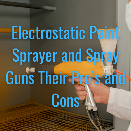 Best Electrostatic Paint Sprayer and Spray Guns Their Pro’s and Cons