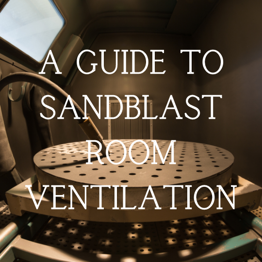 A Guide to Sandblast Room Ventilation