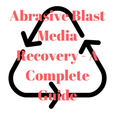 Abrasive Blast Media Recovery – A Complete Guide