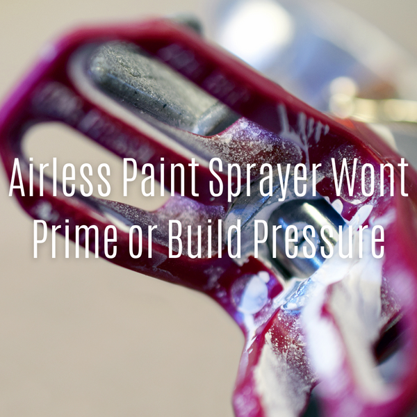 Airless Paint Sprayer Wont Prime or Build Pressure