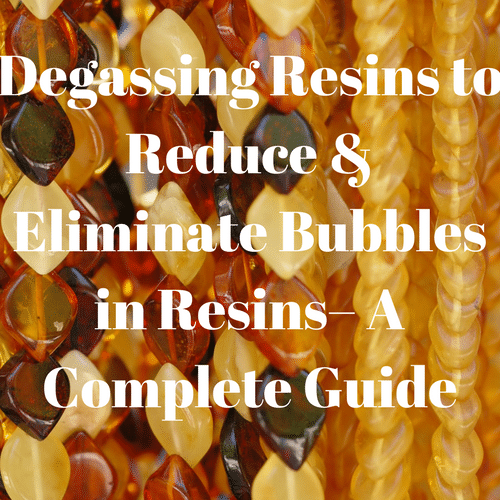 Degassing Resins to Reduce & Eliminate Bubbles in Resins – A Guide