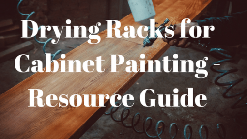 Drying Racks for Cabinet Painting – Resource Guide