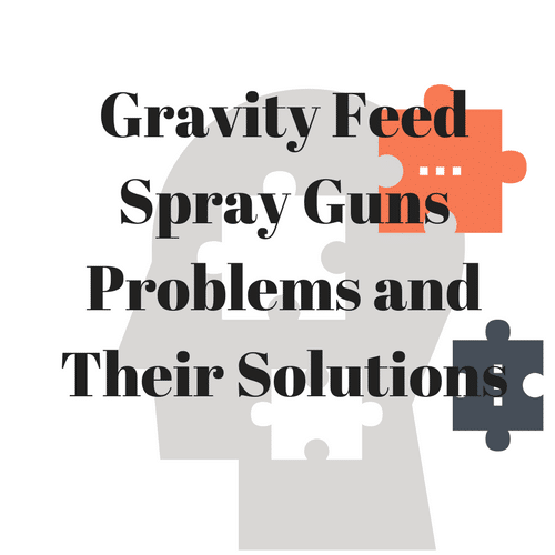 Gravity feed Spray Gun Problems and Their Solutions
