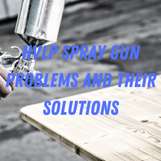 HVLP Spray Gun Problems and Their Solutions