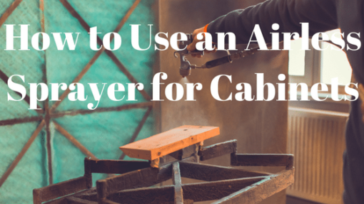 How to Use an Airless Sprayer to Paint Cabinets –  A Guide