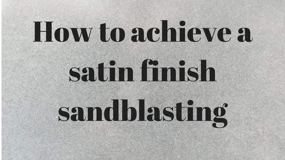 Blasting Stainless Steel for a Satin Finish – A Guide