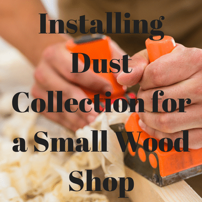 How to Install a Dust Collection System for a Small Wood Shop