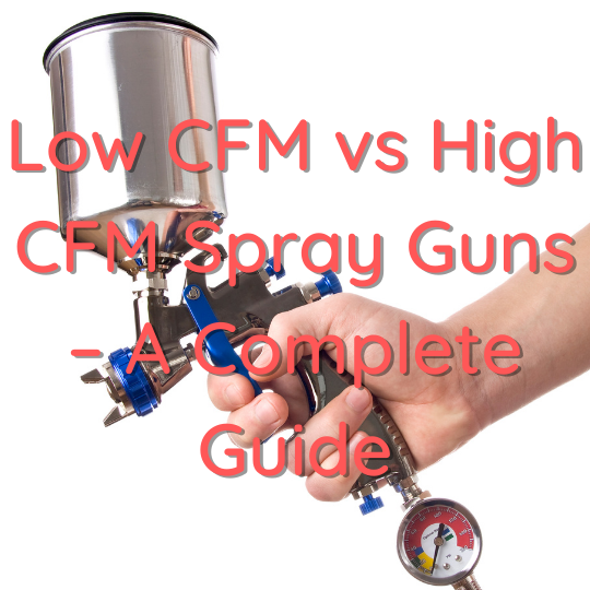 Low CFM vs High CFM Spray Guns – A Complete Guide
