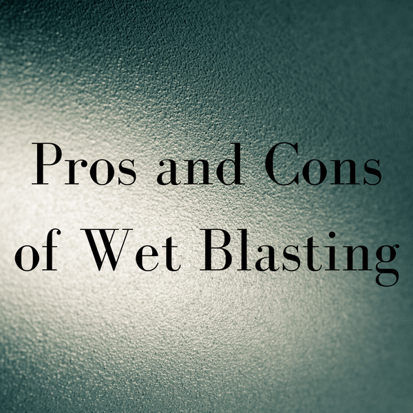 Pros and Cons of Wet Blasting