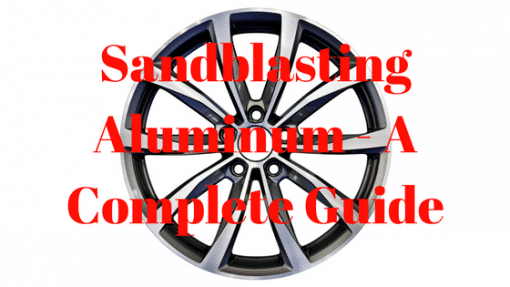 Sandblasting Aluminum- A Complete Guide