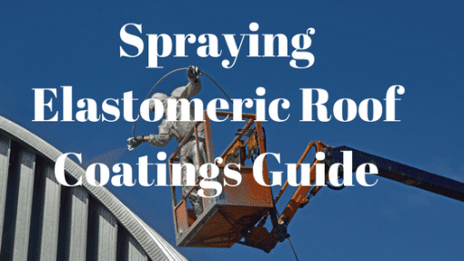 Spraying Elastomerics and Roof Coatings –  A Complete Guide