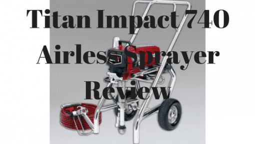 Titan Impact 740 Airless Sprayer Review & Overview (Includes Video)