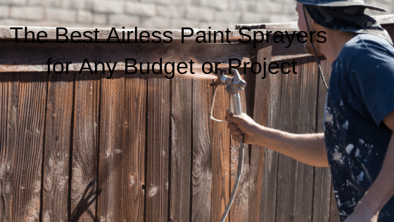The Best Airless Paint Sprayers for Any Budget or Project