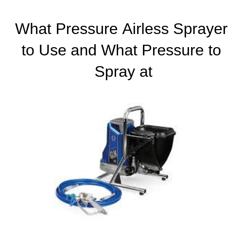 What Pressure Airless Sprayer Should You Choose & What Pressure to Spray at