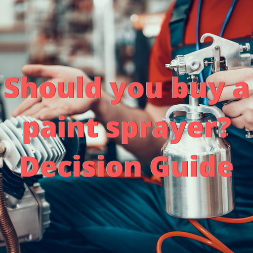 Should you buy a paint sprayer Decision Guide