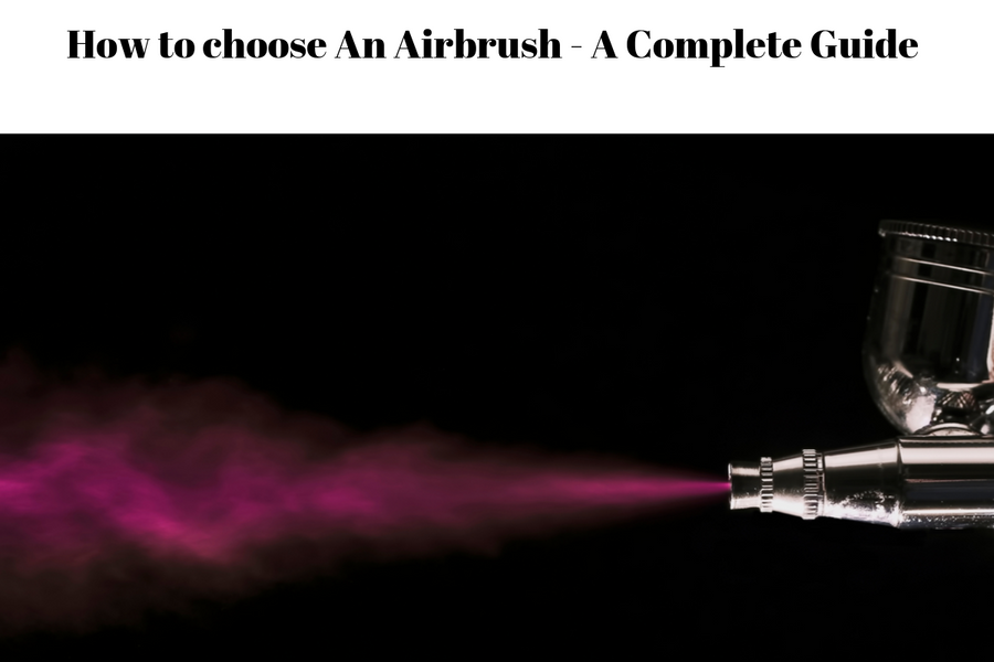 How to Choose an Airbrush – The Complete Guide