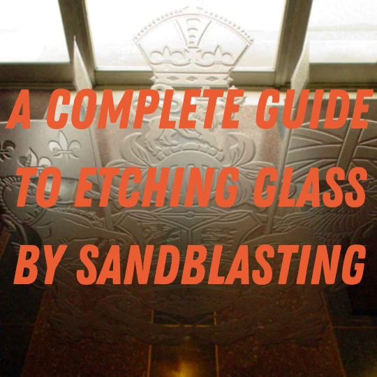 A Complete Guide to Etching Glass by Sandblasting