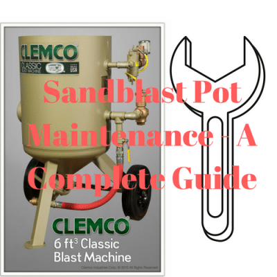 Sandblast Pot Maintenance – A  Complete Guide