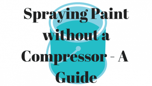 How to Spray Paint without a Compressor – A Complete Guide